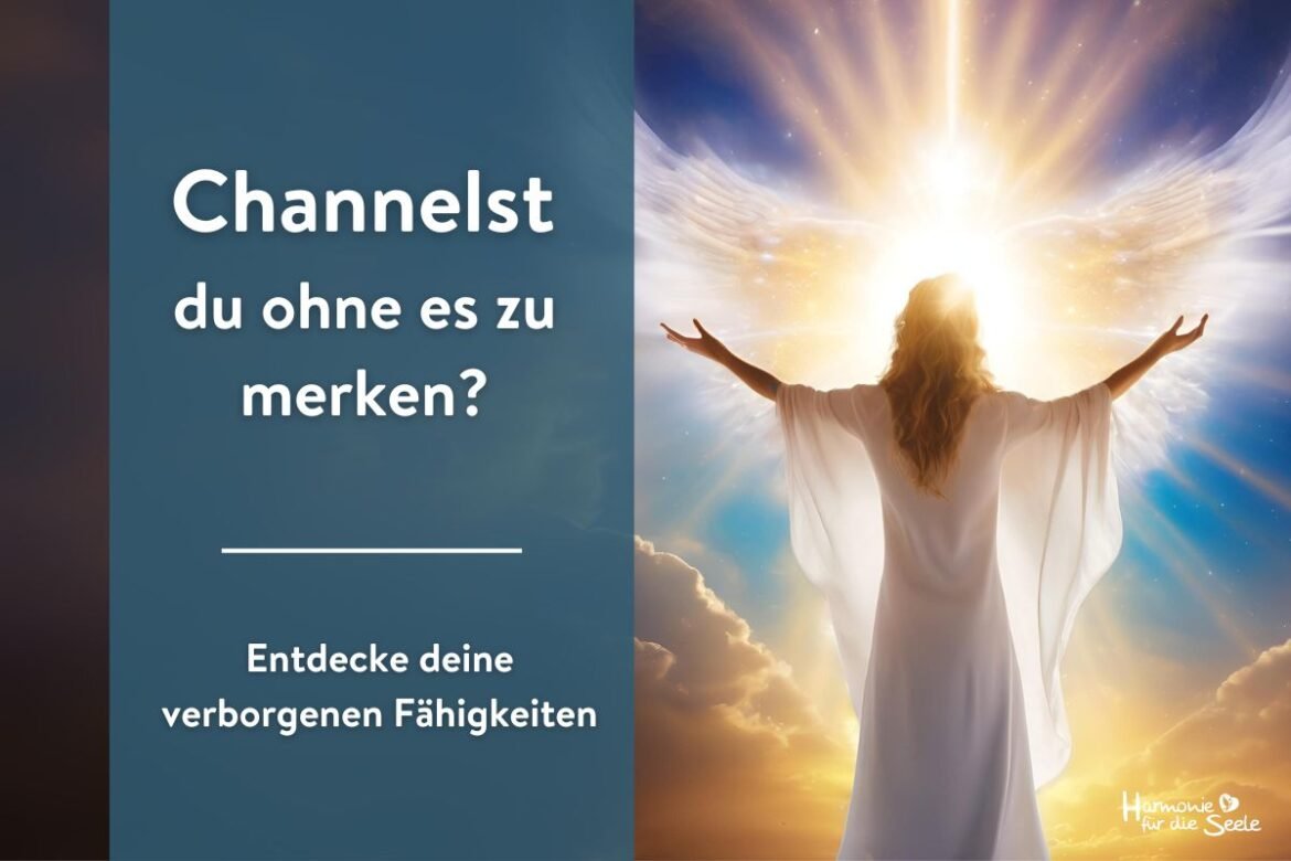 Channelst du ohne es zu merken- entdecke deine verborgenen Fähigkeiten